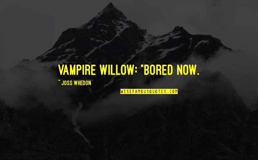 Buffy The Vampire Quotes By Joss Whedon: Vampire Willow: "Bored now.