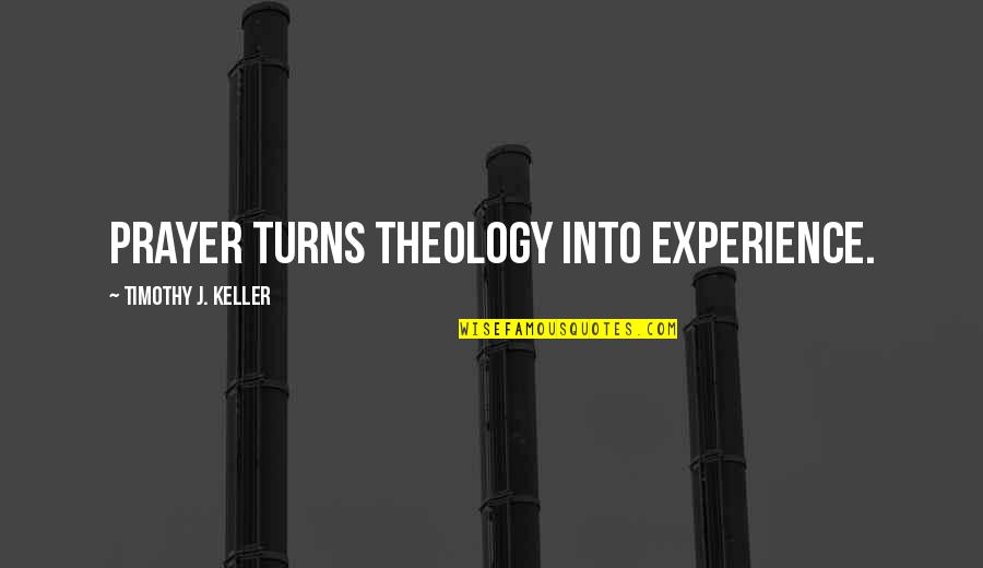 Buffy The Vampire Slayer Giles Quotes By Timothy J. Keller: Prayer turns theology into experience.