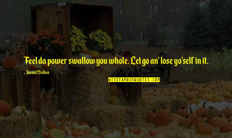 Buffy The Vampire Slayer Phases Quotes By Jason Medina: Feel da power swallow you whole. Let go