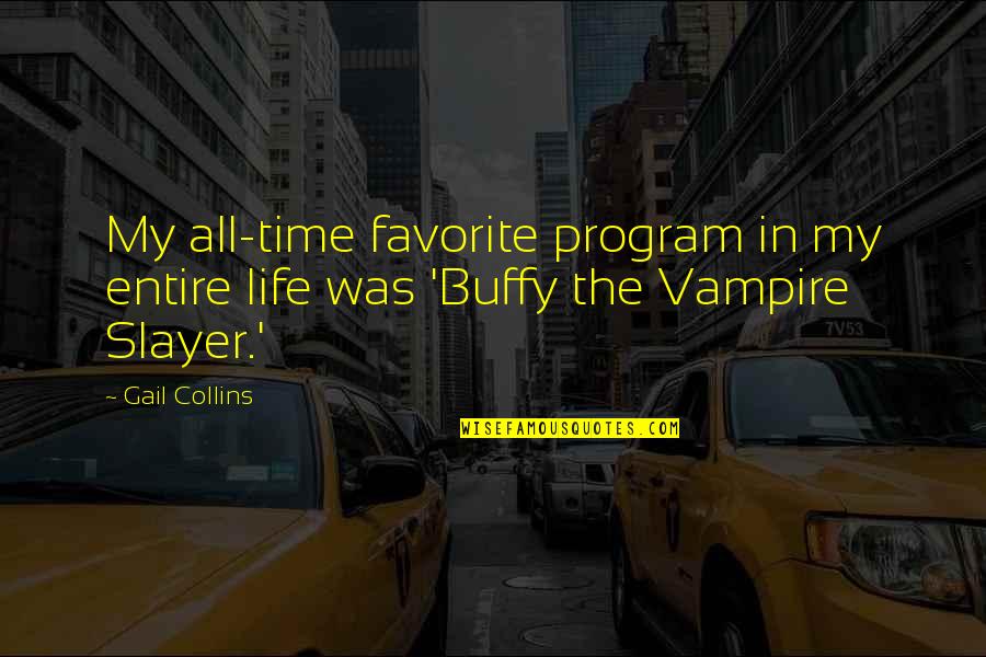 Buffy The Vampire Slayer Quotes By Gail Collins: My all-time favorite program in my entire life