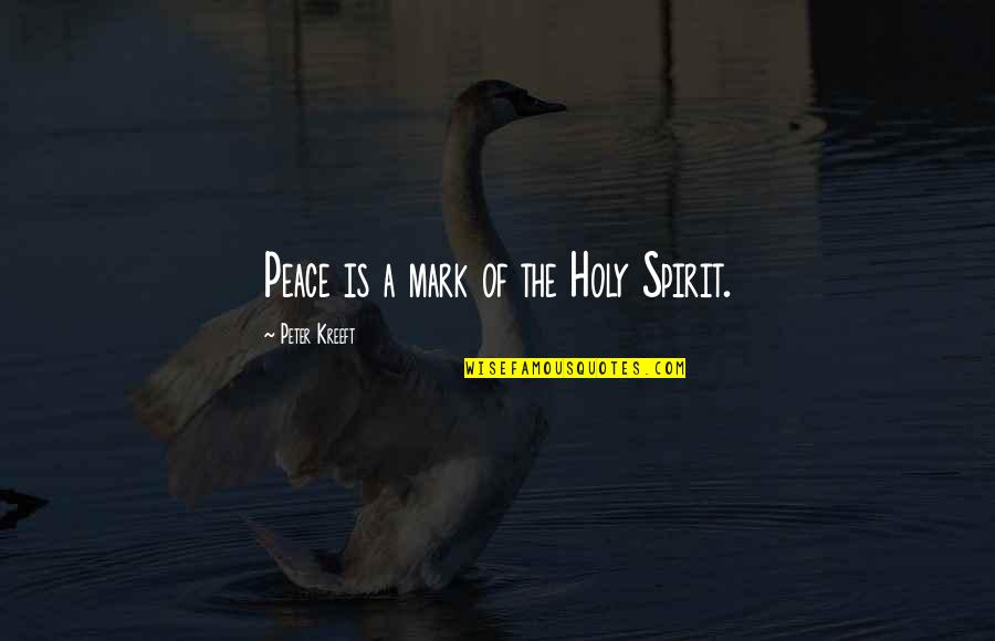 Buffy The Vampire Slayer Who Are You Quotes By Peter Kreeft: Peace is a mark of the Holy Spirit.