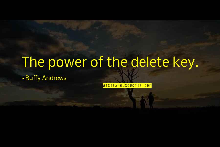 Buffy's Quotes By Buffy Andrews: The power of the delete key.