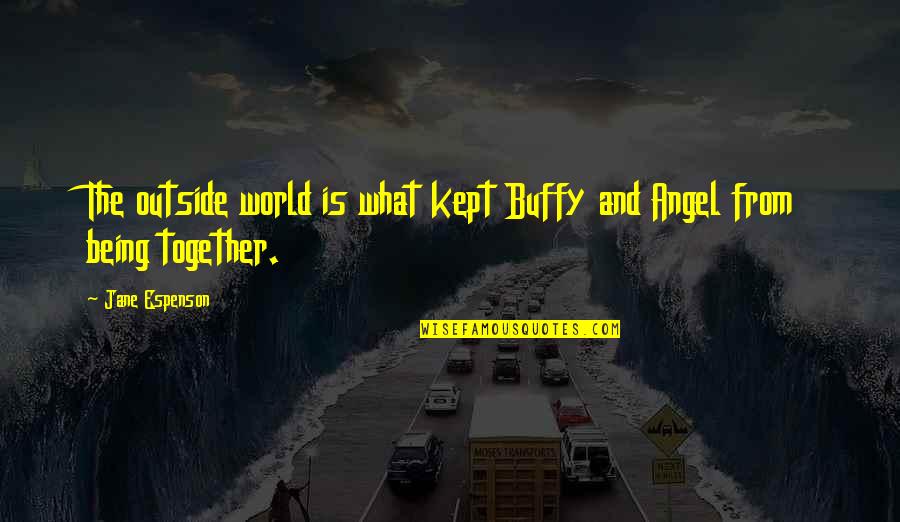 Buffy's Quotes By Jane Espenson: The outside world is what kept Buffy and