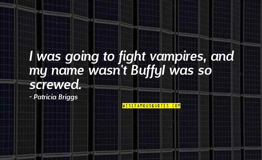 Buffy's Quotes By Patricia Briggs: I was going to fight vampires, and my