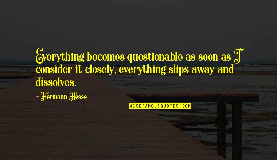 Bufia Quotes By Hermann Hesse: Everything becomes questionable as soon as I consider