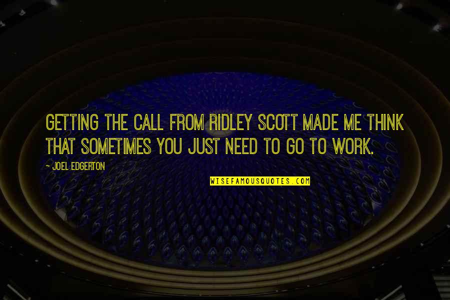 Bufones De Pria Quotes By Joel Edgerton: Getting the call from Ridley Scott made me Bufones De Pria Quotes By Joel Edgerton: Getting the call from Ridley Scott made me