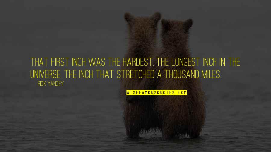 Bufones De Pria Quotes By Rick Yancey: That first inch was the hardest. The longest Bufones De Pria Quotes By Rick Yancey: That first inch was the hardest. The longest
