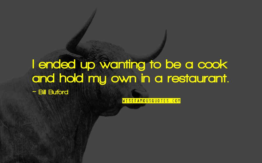 Buford Quotes By Bill Buford: I ended up wanting to be a cook