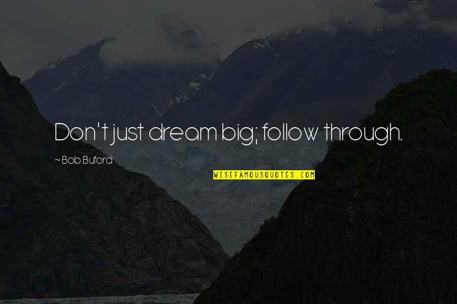 Buford Quotes By Bob Buford: Don't just dream big; follow through.