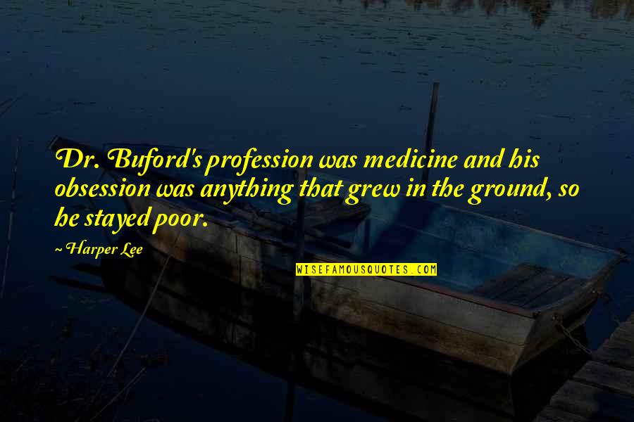 Buford Quotes By Harper Lee: Dr. Buford's profession was medicine and his obsession