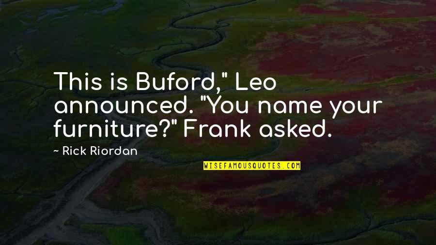 Buford Quotes By Rick Riordan: This is Buford," Leo announced. "You name your