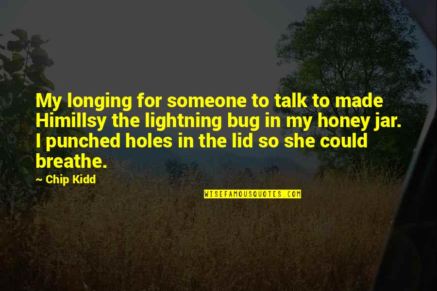 Bug Quotes By Chip Kidd: My longing for someone to talk to made