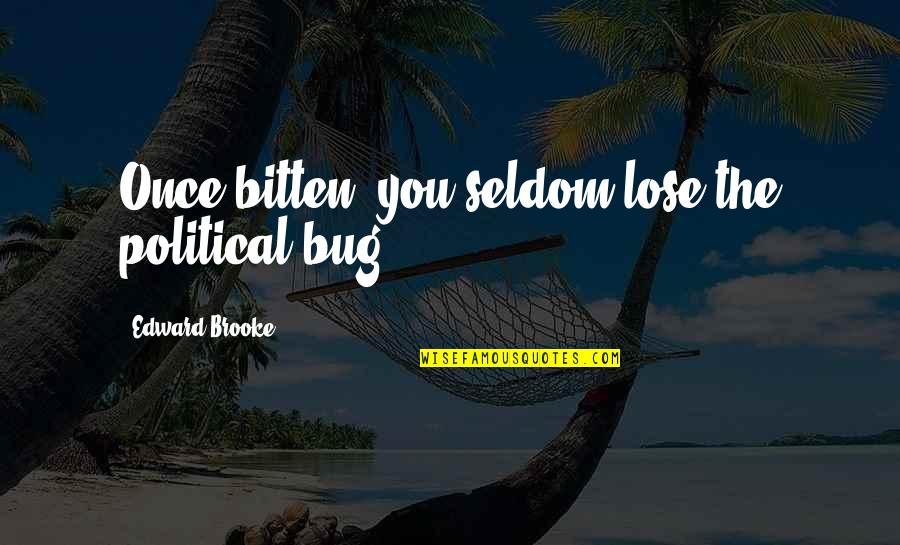 Bug Quotes By Edward Brooke: Once bitten, you seldom lose the political bug.