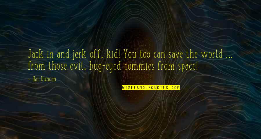 Bug Quotes By Hal Duncan: Jack in and jerk off, kid! You too