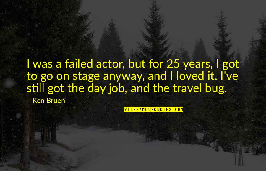 Bug Quotes By Ken Bruen: I was a failed actor, but for 25