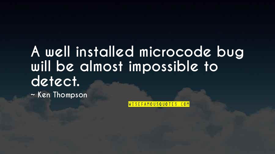 Bug Quotes By Ken Thompson: A well installed microcode bug will be almost