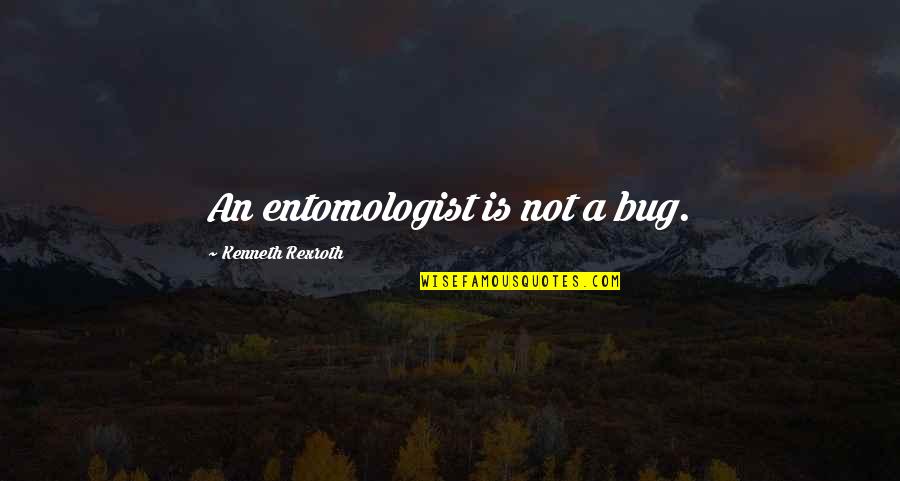 Bug Quotes By Kenneth Rexroth: An entomologist is not a bug.