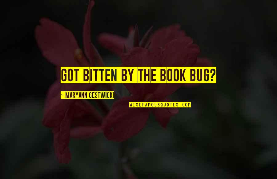 Bug Quotes By Maryann Gestwicki: Got bitten by the book bug?