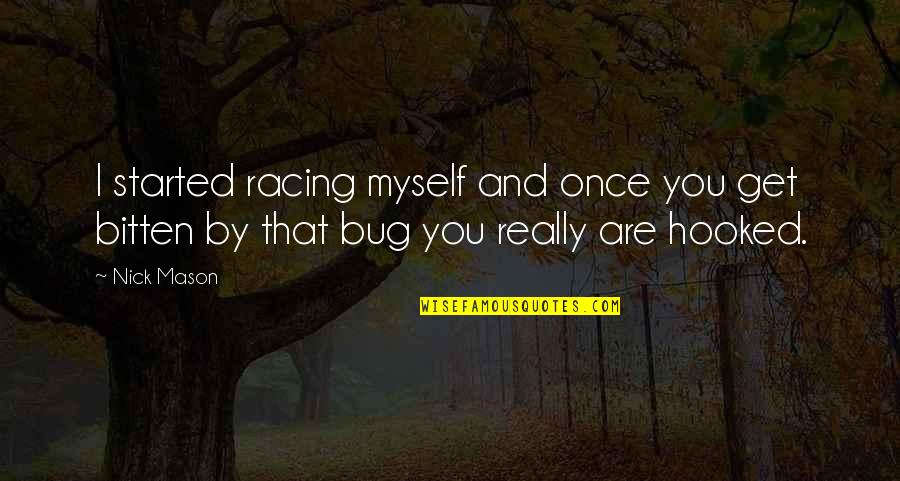 Bug Quotes By Nick Mason: I started racing myself and once you get