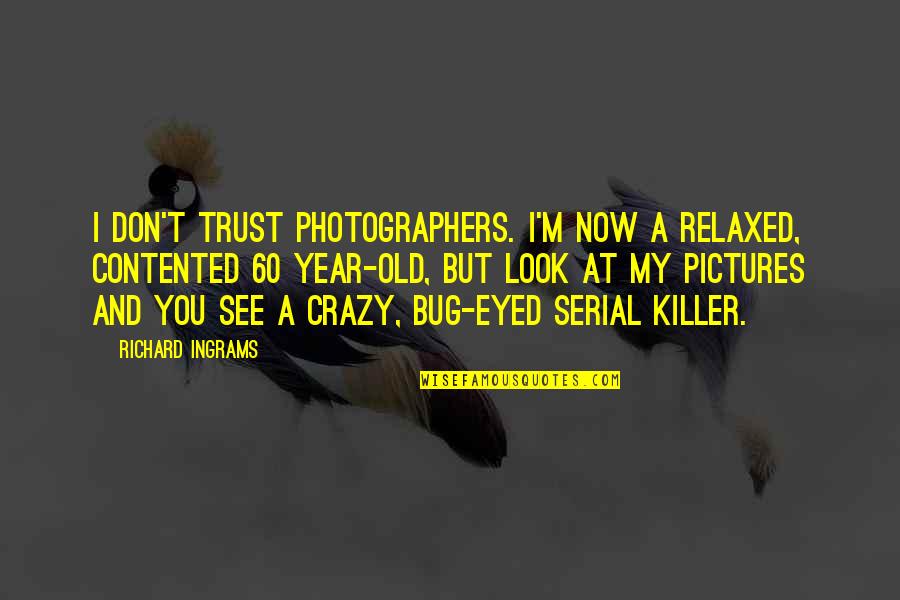 Bug Quotes By Richard Ingrams: I don't trust photographers. I'm now a relaxed,