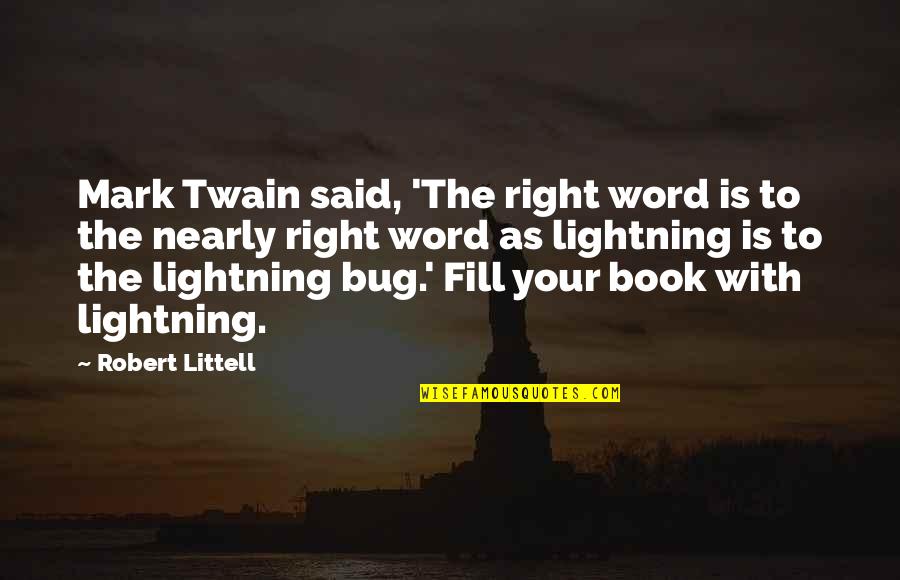 Bug Quotes By Robert Littell: Mark Twain said, 'The right word is to