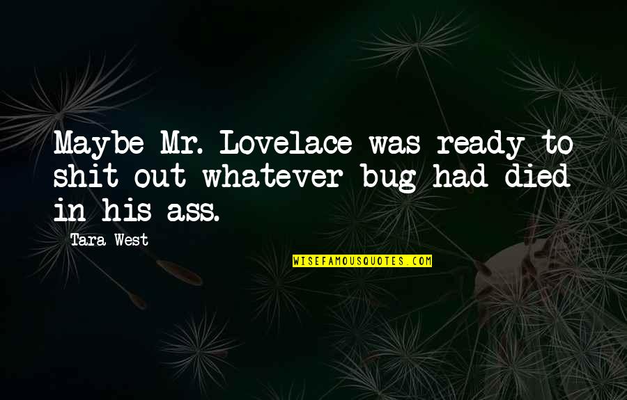 Bug Quotes By Tara West: Maybe Mr. Lovelace was ready to shit out