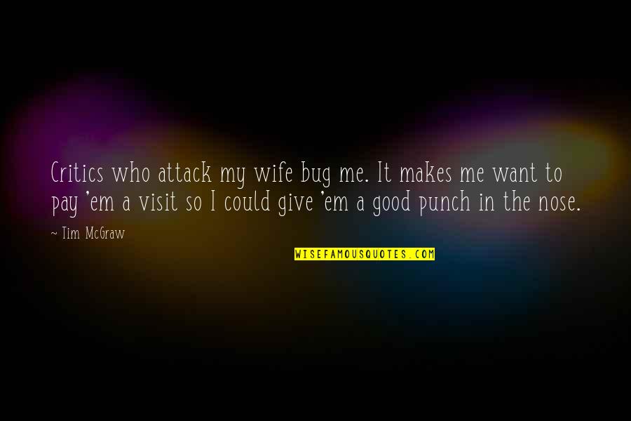 Bug Quotes By Tim McGraw: Critics who attack my wife bug me. It