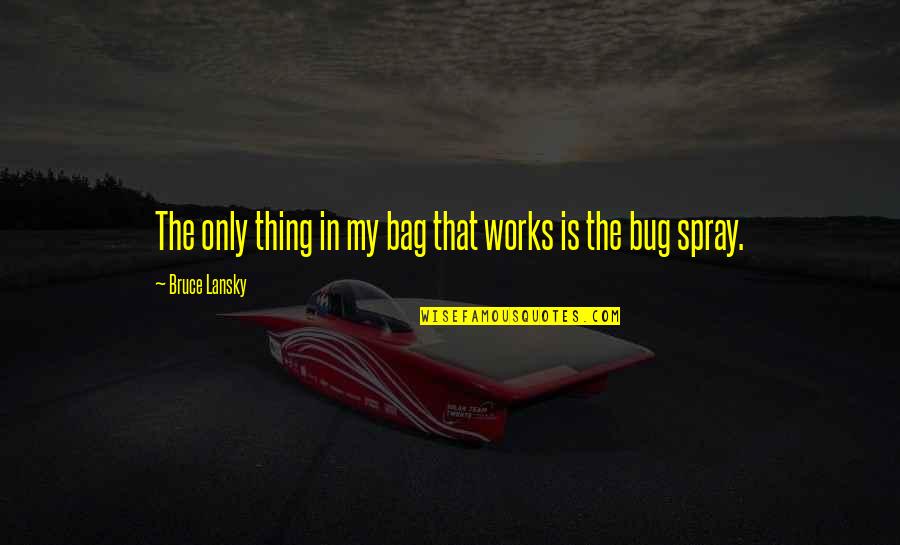 Bug Spray Quotes By Bruce Lansky: The only thing in my bag that works