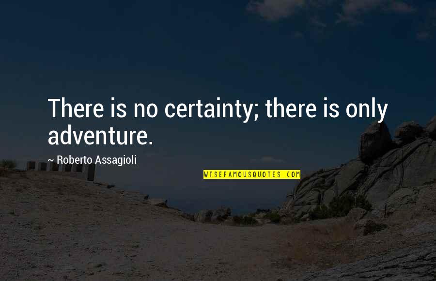 Bugaboo Step Brothers Quotes By Roberto Assagioli: There is no certainty; there is only adventure.