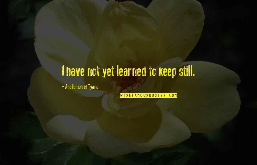 Bugaj Ryszard Quotes By Apollonius Of Tyana: I have not yet learned to keep still. Bugaj Ryszard Quotes By Apollonius Of Tyana: I have not yet learned to keep still.