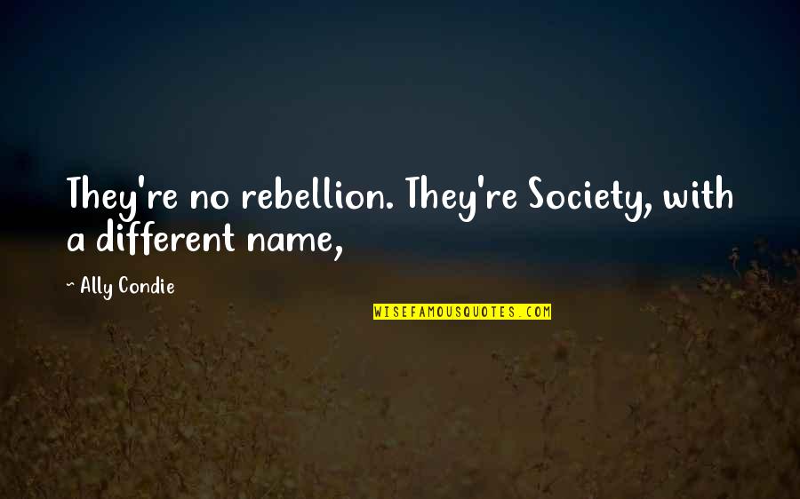 Bugajski U Quotes By Ally Condie: They're no rebellion. They're Society, with a different