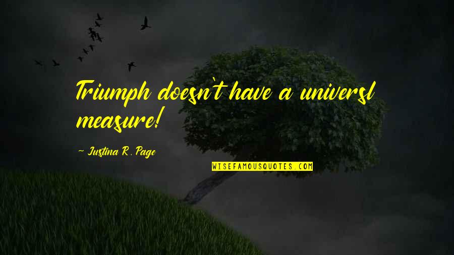 Bugajski U Quotes By Justina R. Page: Triumph doesn't have a universl measure!