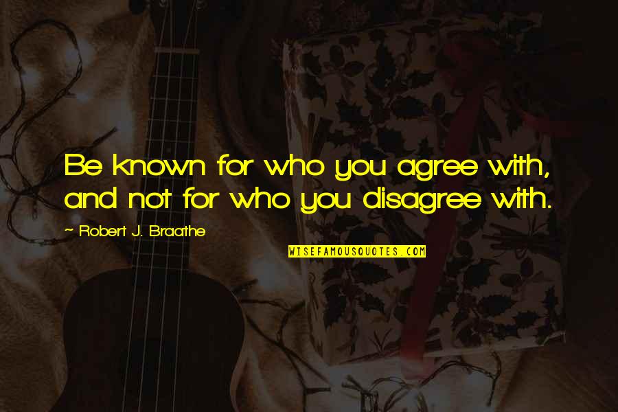 Buganda Quotes By Robert J. Braathe: Be known for who you agree with, and