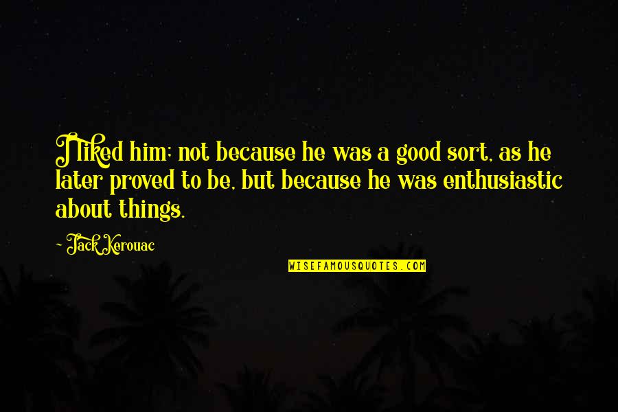 Bugarin Wallkill Quotes By Jack Kerouac: I liked him; not because he was a Bugarin Wallkill Quotes By Jack Kerouac: I liked him; not because he was a
