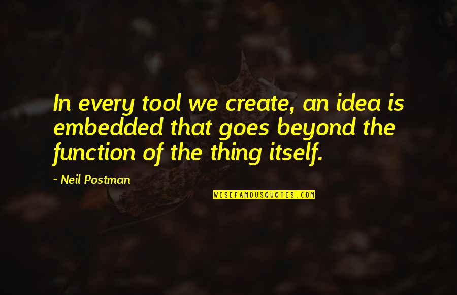 Bugarinovic Transport Quotes By Neil Postman: In every tool we create, an idea is Bugarinovic Transport Quotes By Neil Postman: In every tool we create, an idea is