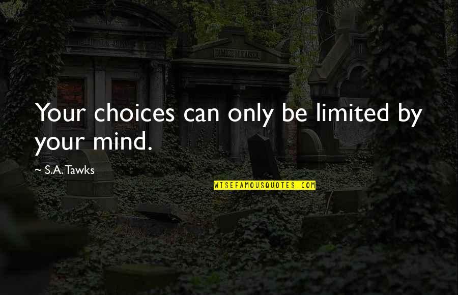 Bugarski Filmovi Quotes By S.A. Tawks: Your choices can only be limited by your Bugarski Filmovi Quotes By S.A. Tawks: Your choices can only be limited by your