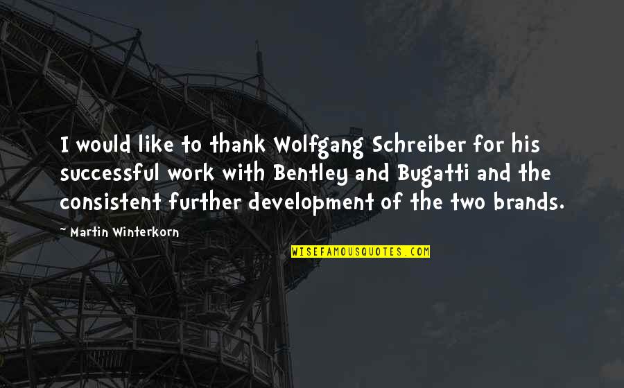 Bugatti's Quotes By Martin Winterkorn: I would like to thank Wolfgang Schreiber for