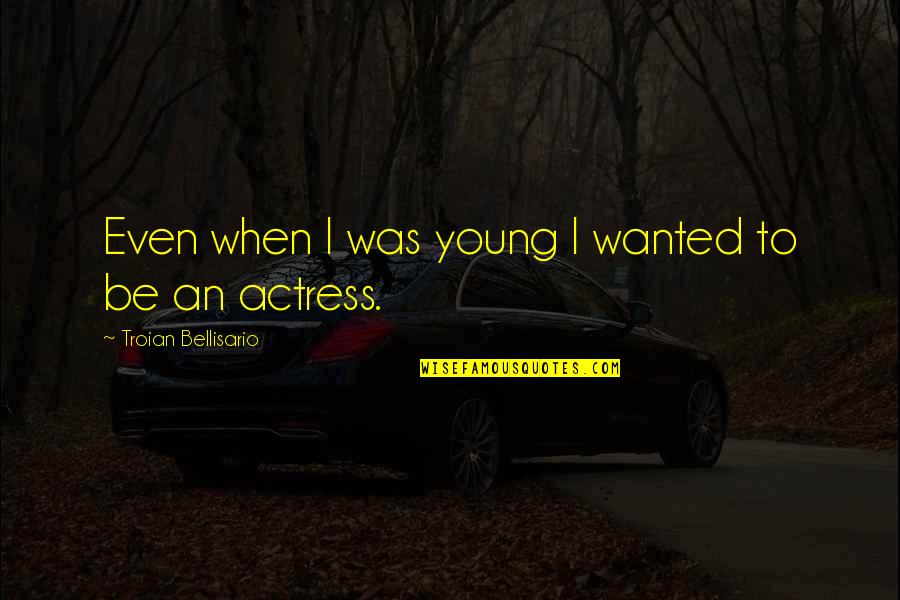Bugayong Plant Quotes By Troian Bellisario: Even when I was young I wanted to Bugayong Plant Quotes By Troian Bellisario: Even when I was young I wanted to
