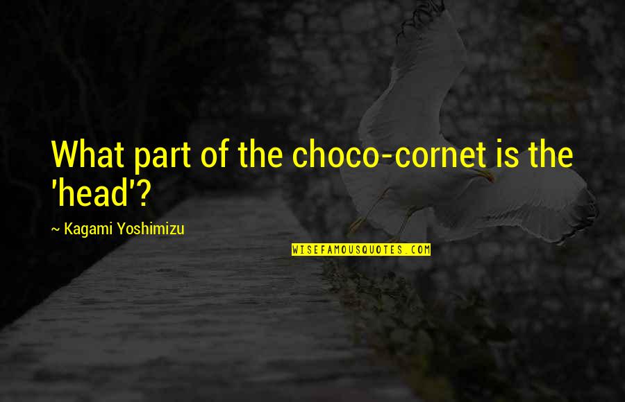Bugental And Mindfulness Quotes By Kagami Yoshimizu: What part of the choco-cornet is the 'head'?