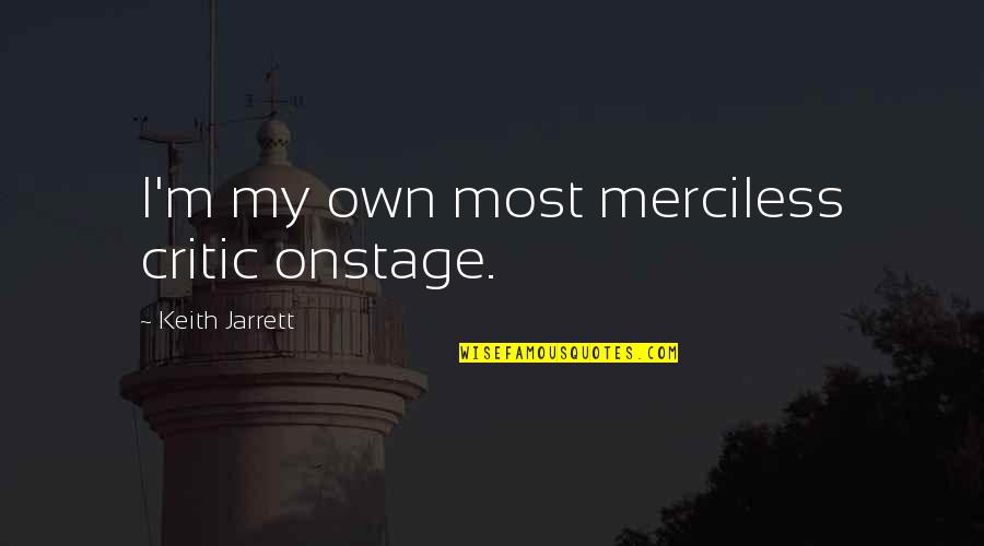 Bugental And Mindfulness Quotes By Keith Jarrett: I'm my own most merciless critic onstage.