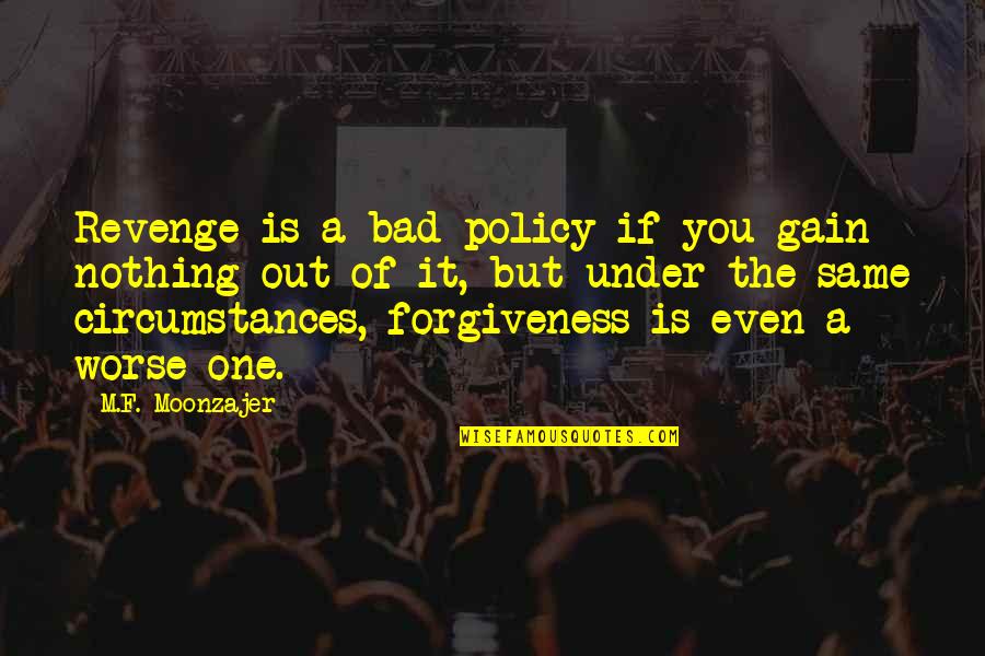 Buggenhout Belgie Quotes By M.F. Moonzajer: Revenge is a bad policy if you gain Buggenhout Belgie Quotes By M.F. Moonzajer: Revenge is a bad policy if you gain