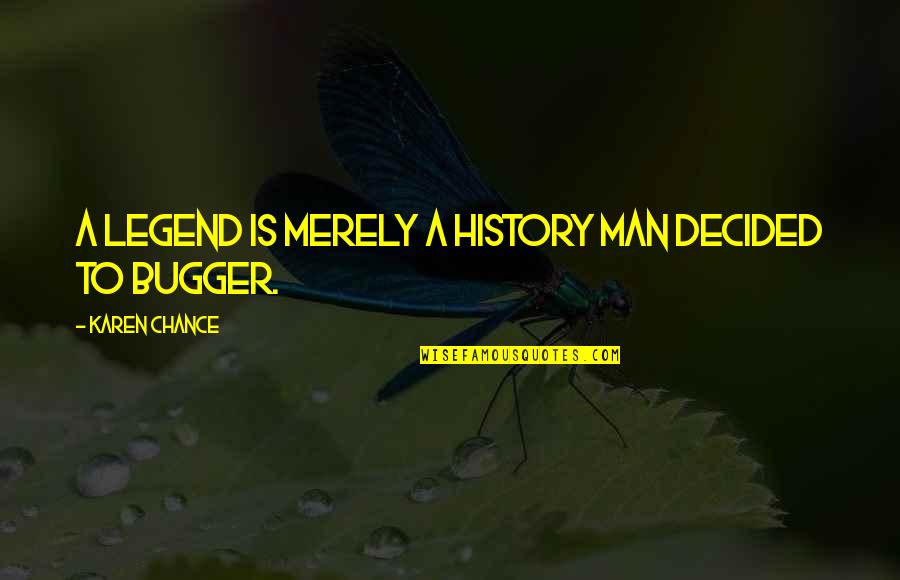 Bugger Quotes By Karen Chance: A legend is merely a history man decided