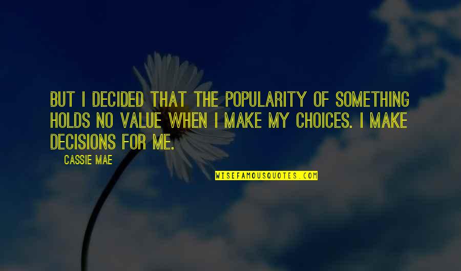 Buggeration Quotes By Cassie Mae: But I decided that the popularity of something