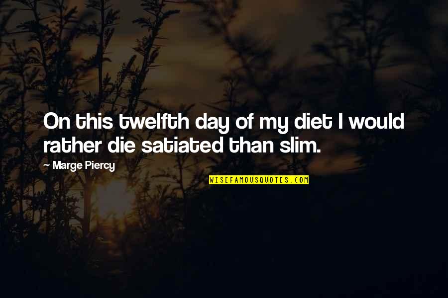 Buggeration Quotes By Marge Piercy: On this twelfth day of my diet I