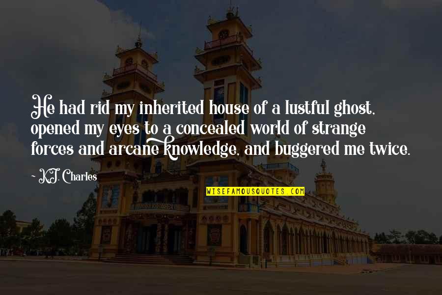 Buggered Off Quotes By K.J. Charles: He had rid my inherited house of a