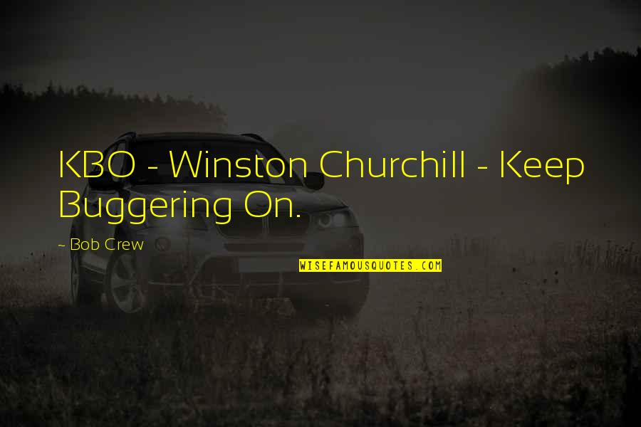 Buggering Quotes By Bob Crew: KBO - Winston Churchill - Keep Buggering On.