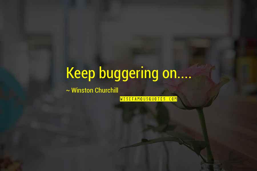 Buggering Quotes By Winston Churchill: Keep buggering on....