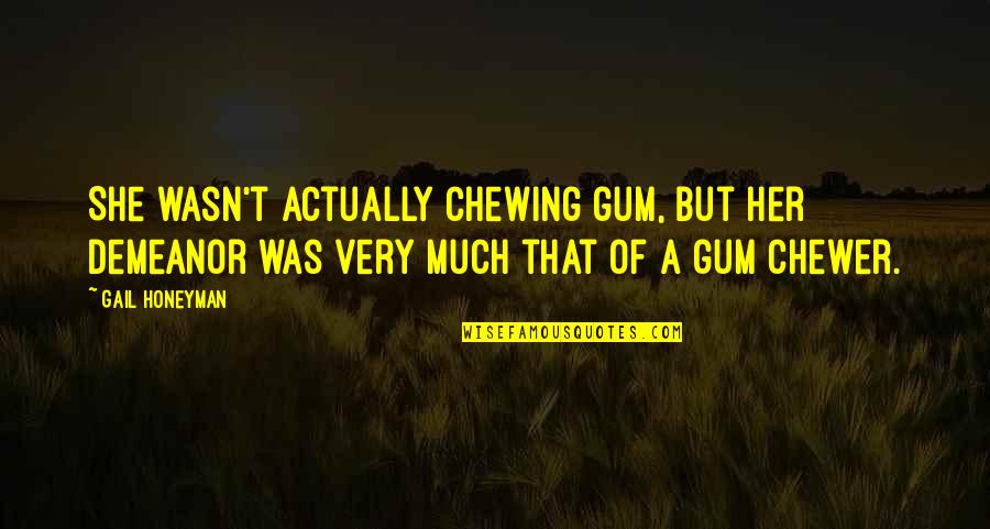 Buggers Quotes By Gail Honeyman: She wasn't actually chewing gum, but her demeanor