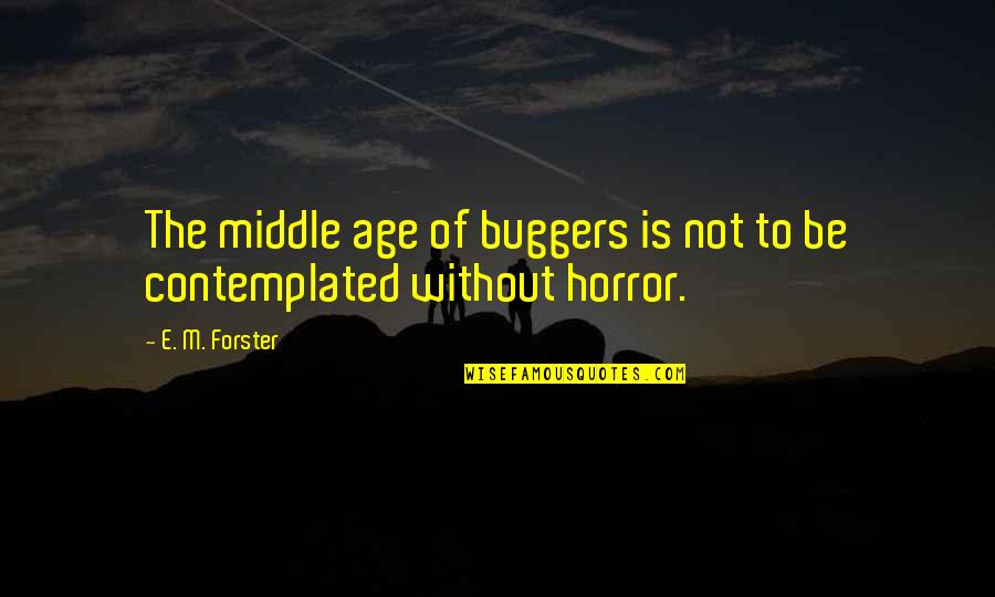 Buggers've Quotes By E. M. Forster: The middle age of buggers is not to