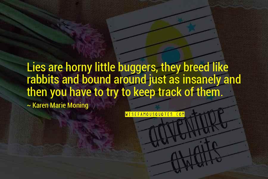Buggers've Quotes By Karen Marie Moning: Lies are horny little buggers, they breed like